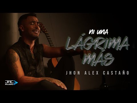 NI UNA LÁGRIMA MÁS - JHON ALEX CASTAÑO (Video Oficial)