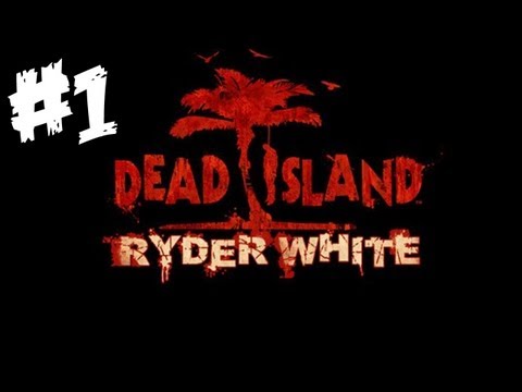 Dead Island: Ryder White DLC Walkthrough - Part 1 - (Xbox 360 / PS3 / PC Gameplay & Commentary)