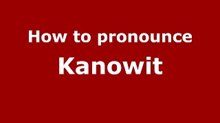 How to pronounce Kanowit