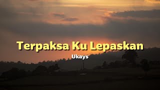 Download lagu Ukays - Terpaksa Ku Lepaskan (Video Lirik) mp3