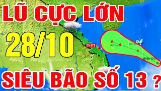 Dự báo thời tiết hôm nay mới nhất ngày 28/10 | Siêu Bão Số 13 ? Lũ Cực Lớn | Dự báo thời tiết 3 ngày