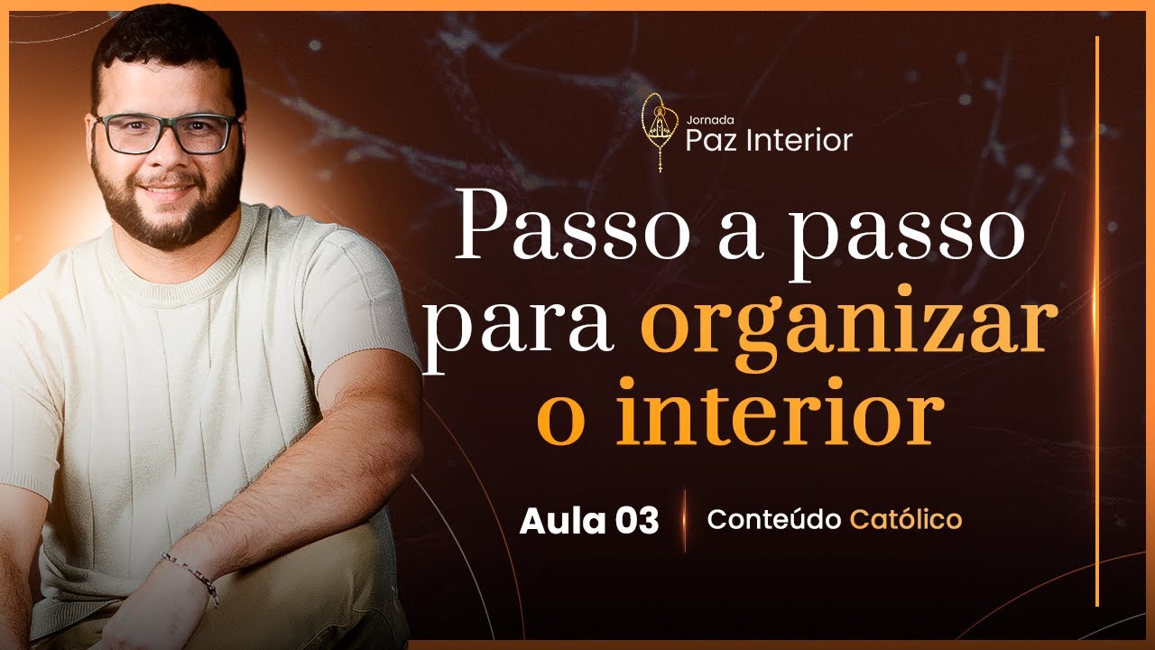 Jornada Paz Interior - Aula 03 - Os passos para Organizar a Vida Interior