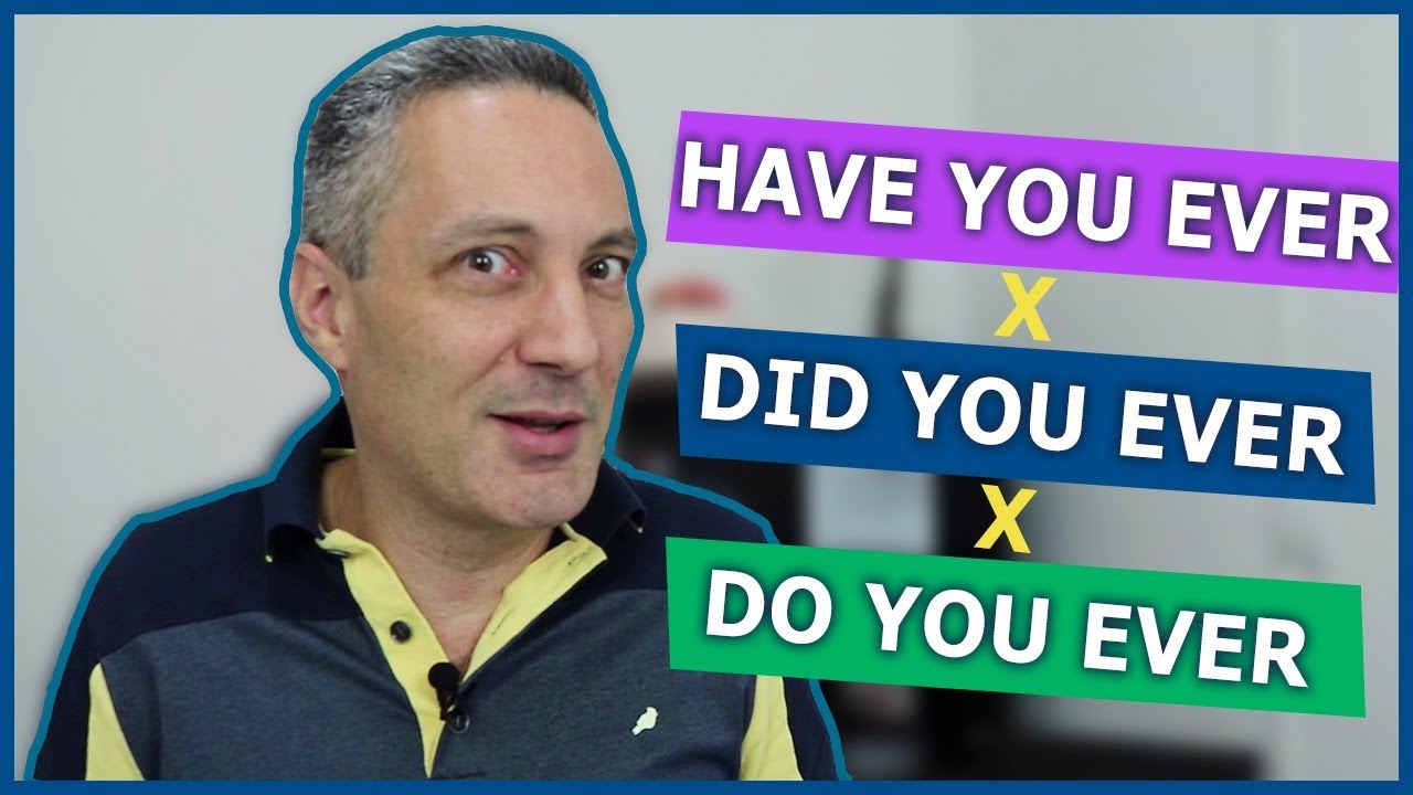 Diferença entre HAVE YOU EVER x DO YOU EVER x DID YOU EVER