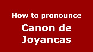 How to pronounce Canon De Joyancas
