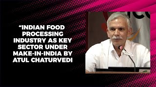 Indian food processing industry as key sector under Make-in-India by Atul Chaturvedi image