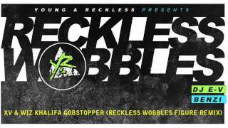 XV &amp; Wiz Khalifa - Gobstopper (Reckless Wobbles Figure Remix)