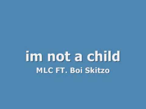 im not a child - MLC Ft. Boi Skitzo