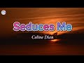 Seduces Me || Celine Dion || Lyrics