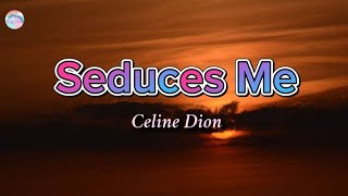 Seduces Me || Celine Dion || Lyrics