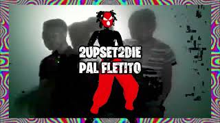 2UPSET2DIE - PAL FLETITO (LA CANCIÒN MAS FUNABLE AHH)