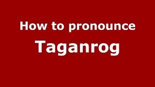 How to pronounce Taganrog