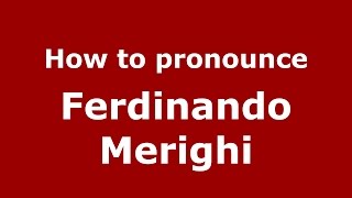 How to pronounce Ferdinando Merighi