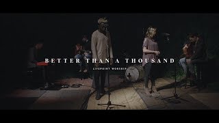 Lifepoint Worship - Better Than A Thousand