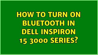 How to turn on bluetooth in dell inspiron 15 3000 series? (2 Solutions!!)