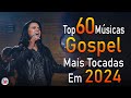 Louvores de Adoração 2024 - As Melhores Músicas Gospel Mais Tocadas - Top Gospel, Hinos Evangélicos
