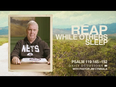 Daily Devotional | Reap While Others Sleep | Psalm 119:145–152 | Pastor Jim Cymbala