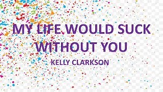 KELLY CLARKSON - My life would suck without you (Lyrics)