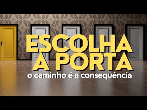 Escolha a porta, o caminho é a consequência da escolha