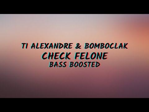 Check Felone (BASS BOOSTED) - TI ALEXANDRE & BOMBOCLAK