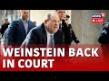 Harvey Weinstein LIVE News Today | Weinstein To Appear In Court After Conviction Quashed | N18L