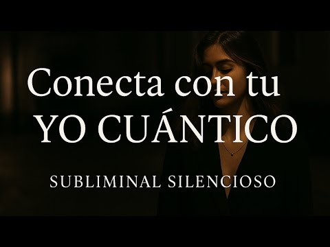 ✨ Subliminal SILENCIOSO🔮Para conectar con tu YO CUÁNTICO y transformar tu realidad🌌✨