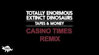 Totally Enormous Extinct Dinosaurs - Tapes & Money (Casino Times Remix)