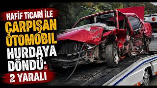  Hafif Ticari İle Çarpışan Otomobil Hurdaya Döndü 2 Yaralı