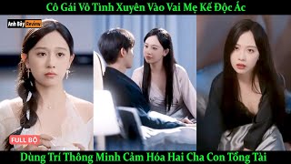 Cô Gái Vô Tình Xuyên Vào Vai Mẹ Kế Độc Ác Dùng Sự Thông Minh Của Mình Cảm Hóa Hai Cha Con Tổng Tài