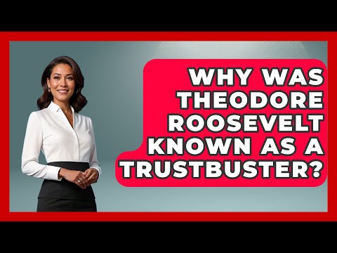 Why Was Theodore Roosevelt Known As A Trustbuster? - History Icons Channel