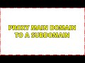 Proxy Main Domain To A Subdomain