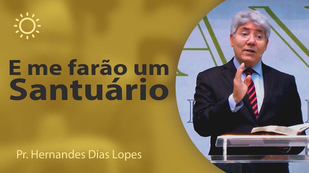 E me farão um Santuário - Pr Hernandes Dias Lopes