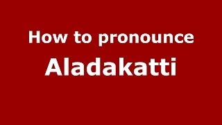 How to pronounce Aladakatti