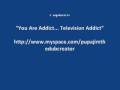 PupaJim - You Are Addict... Television Addict ...