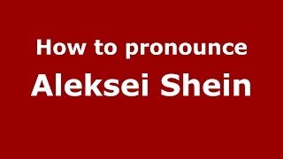 How to pronounce Aleksei Shein