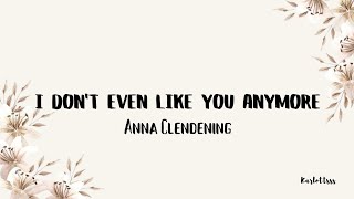 Anna Clendening - I Don&#39;t Even Like You Anymore (Lyrics)