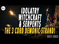 Idolatry, Witchcraft & Serpents: The 3 Cord Demonic Strand! // Katie Souza