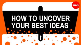 How to uncover your best ideas