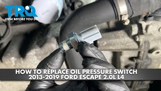 How to Replace Oil Pressure Switch 2013-2019 Ford Escape 2.0L L4