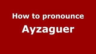 How to pronounce Ayzaguer
