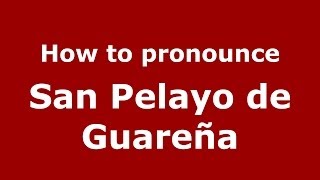 How to pronounce San Pelayo De Guareña