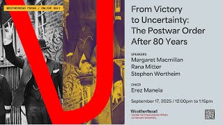 Weatherhead Forum | From Victory to Uncertainty: The Postwar Order After Eighty Years