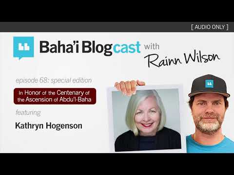 Baha'i Blogcast with Rainn Wilson - Ep 68: Kathryn Hogenson (In Honor of Abdu'l-Baha)