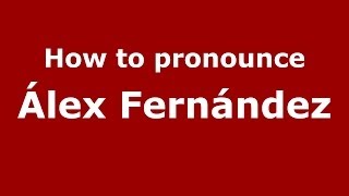 How to pronounce &aacute;lex Fern&aacute;ndez