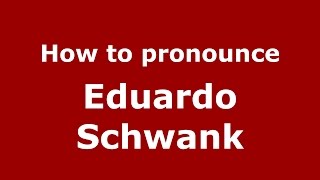 How to pronounce Eduardo Schwank