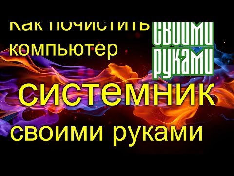 Как почистить компьютер.  Своими руками.