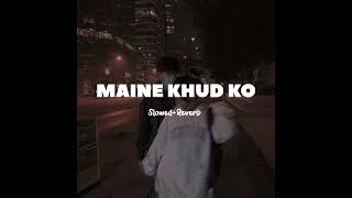 Maine Khud Ko - Mustafa Zahid  Slowed + Reverb  Lo