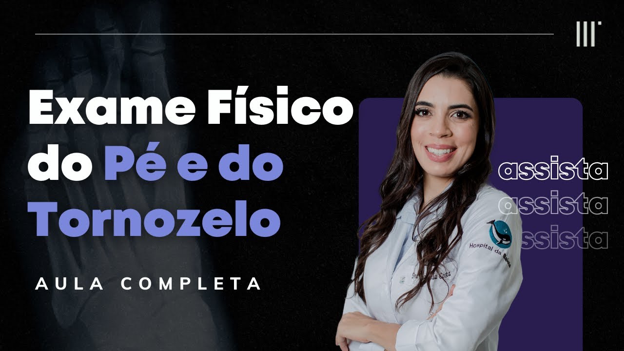 Exame Físico do pé e tornozelo - AULA COMPLETA!