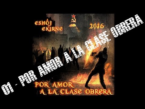Eshôj Ekirne  -  Por amor a la clase obrera #PorAmorALaClaseObrera