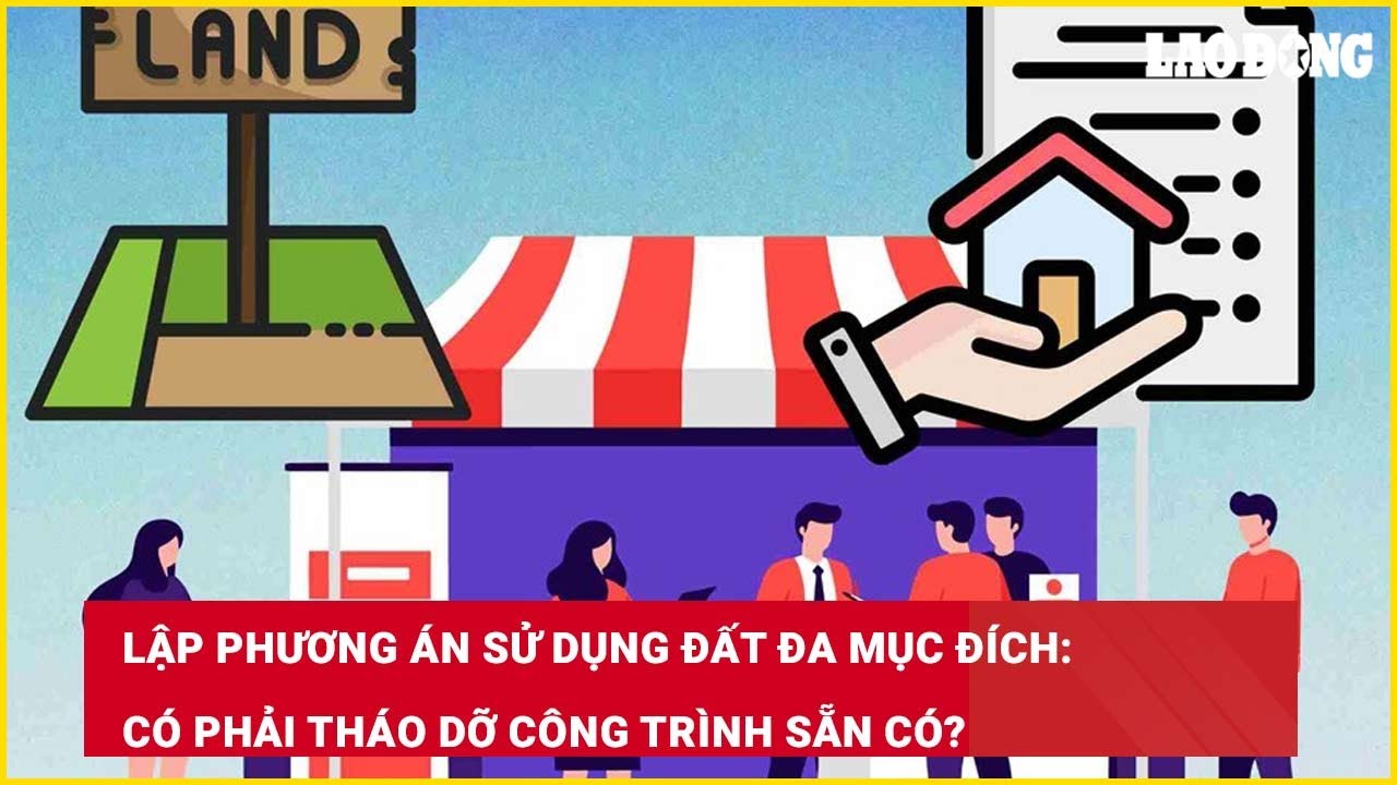 Lập phương án sử dụng đất đa mục đích: Có phải tháo dỡ công trình sẵn có?