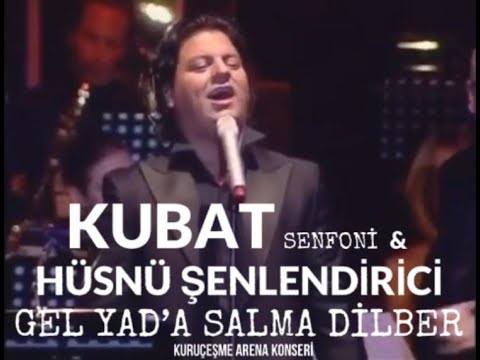 Kubat & Hüsnü Şenlendirici – Gel Yad’a Salma Dilber ( Kuruçeşme Arena Senfoni Konseri )